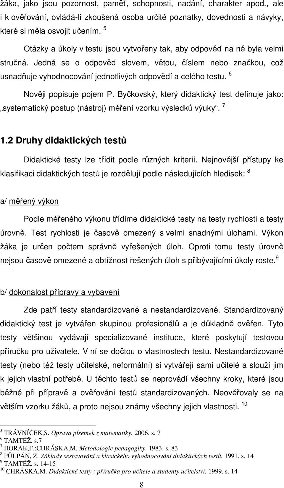 Jedná se o odpověď slovem, větou, číslem nebo značkou, což usnadňuje vyhodnocování jednotlivých odpovědí a celého testu. 6 Nověji popisuje pojem P.