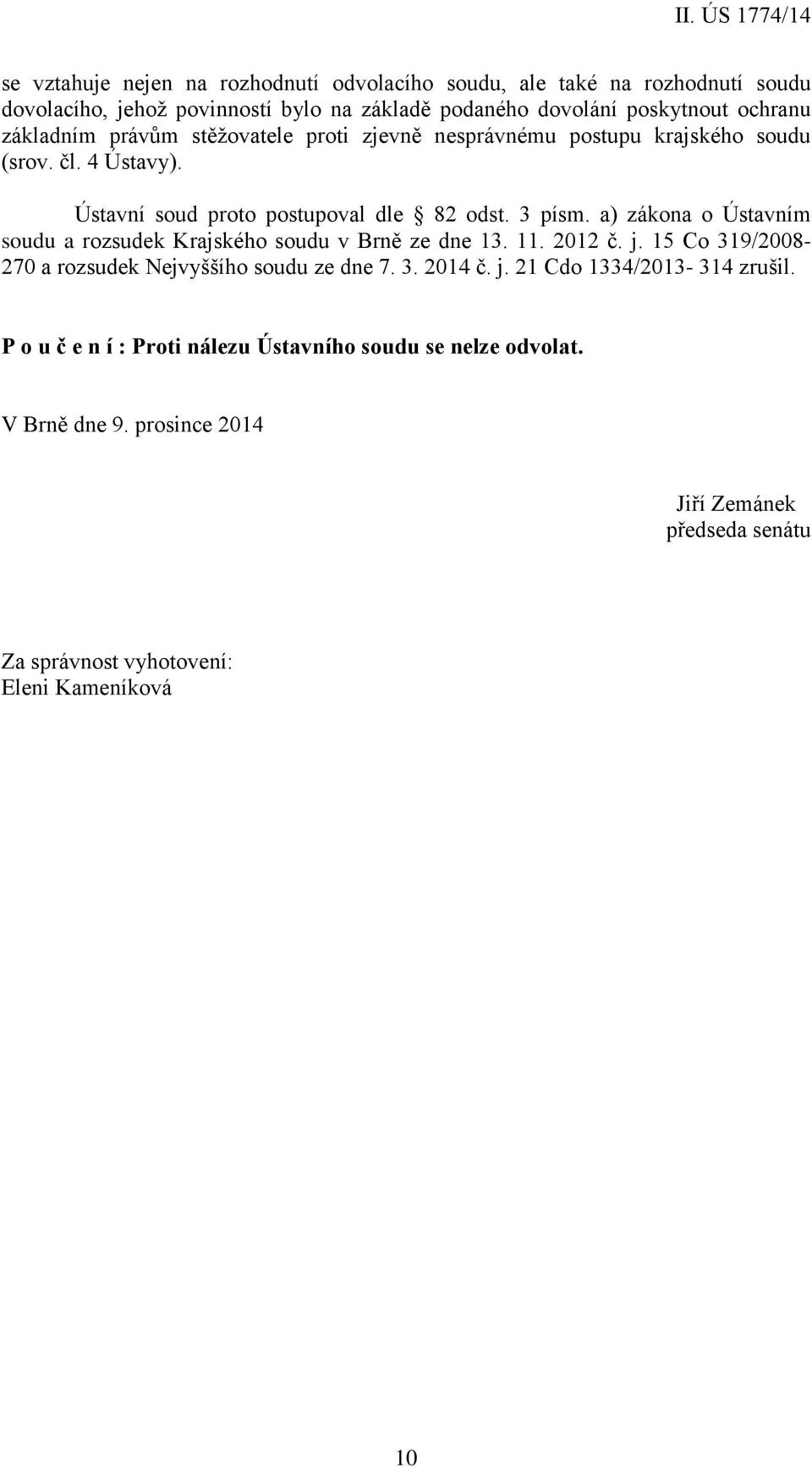 a) zákona o Ústavním soudu a rozsudek Krajského soudu v Brně ze dne 13. 11. 2012 č. j. 15 Co 319/2008-270 a rozsudek Nejvyššího soudu ze dne 7. 3. 2014 č. j. 21 Cdo 1334/2013-314 zrušil.