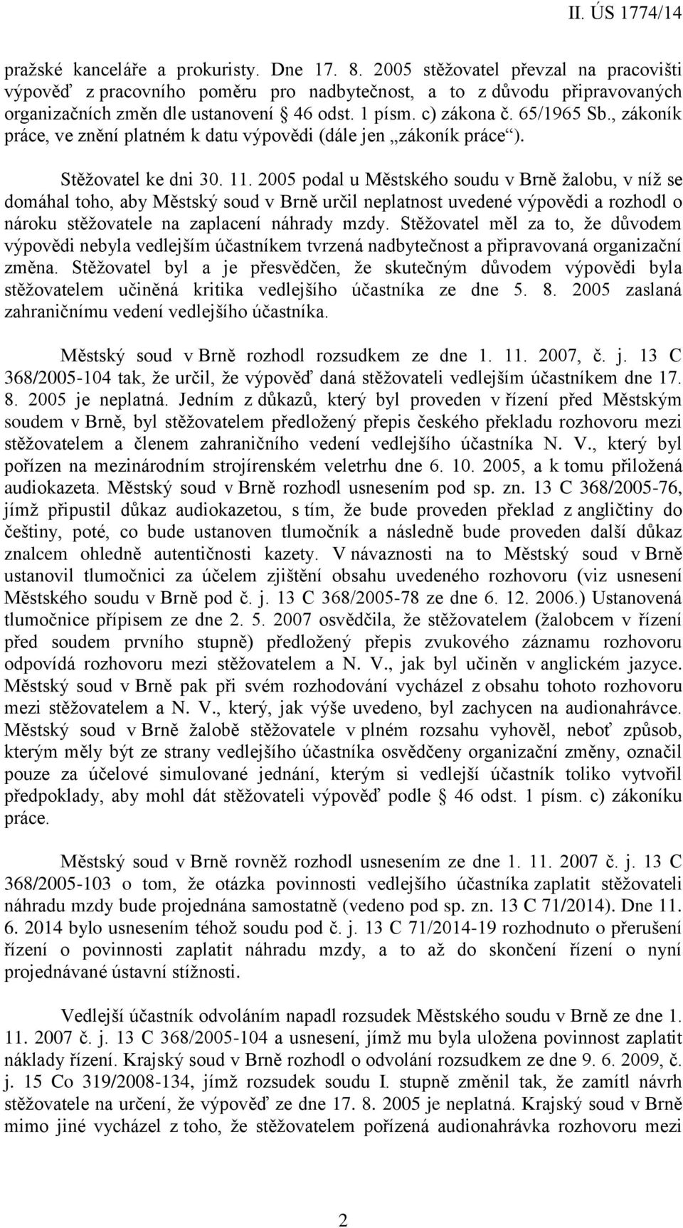 2005 podal u Městského soudu v Brně žalobu, v níž se domáhal toho, aby Městský soud v Brně určil neplatnost uvedené výpovědi a rozhodl o nároku stěžovatele na zaplacení náhrady mzdy.