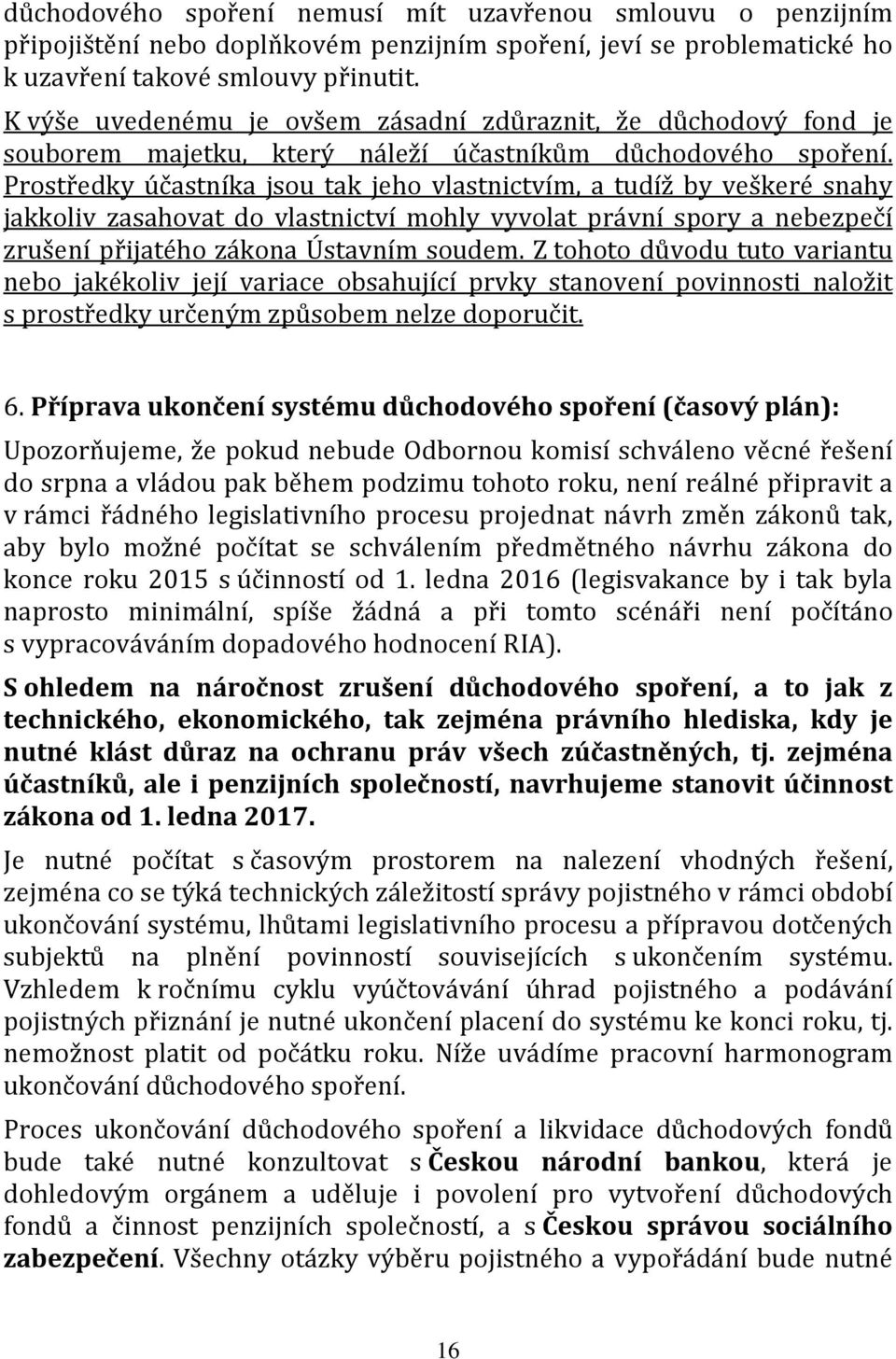 Prostředky účastníka jsou tak jeho vlastnictvím, a tudíž by veškeré snahy jakkoliv zasahovat do vlastnictví mohly vyvolat právní spory a nebezpečí zrušení přijatého zákona Ústavním soudem.