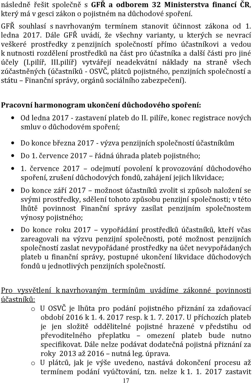 Dále GFŘ uvádí, že všechny varianty, u kterých se nevrací veškeré prostředky z penzijních společností přímo účastníkovi a vedou k nutnosti rozdělení prostředků na část pro účastníka a další části pro