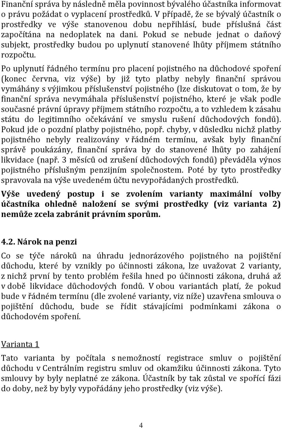 Pokud se nebude jednat o daňový subjekt, prostředky budou po uplynutí stanovené lhůty příjmem státního rozpočtu.