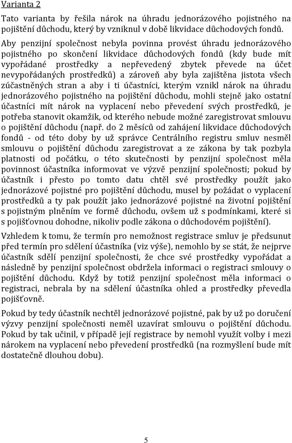 nevypořádaných prostředků) a zároveň aby byla zajištěna jistota všech zúčastněných stran a aby i ti účastníci, kterým vznikl nárok na úhradu jednorázového pojistného na pojištění důchodu, mohli