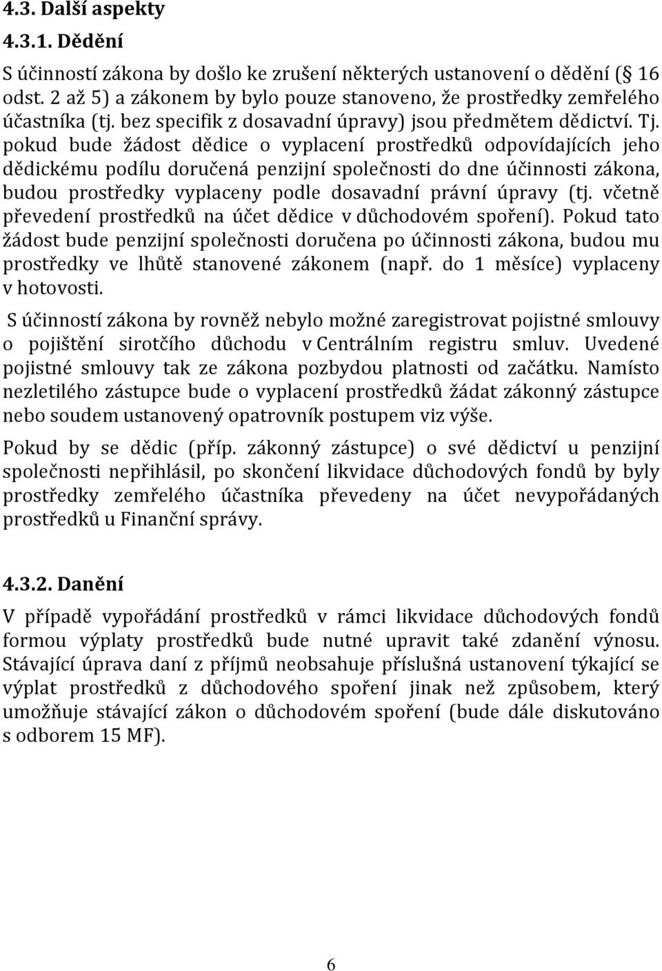 pokud bude žádost dědice o vyplacení prostředků odpovídajících jeho dědickému podílu doručená penzijní společnosti do dne účinnosti zákona, budou prostředky vyplaceny podle dosavadní právní úpravy