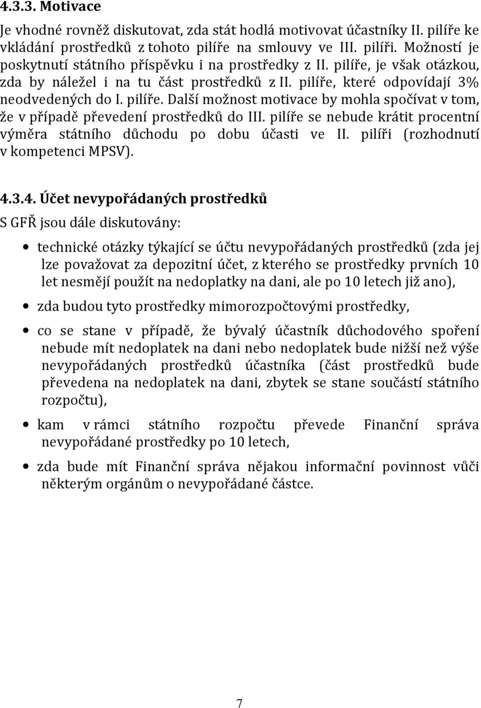 pilíře se nebude krátit procentní výměra státního důchodu po dobu účasti ve II. pilíři (rozhodnutí v kompetenci MPSV). 4.