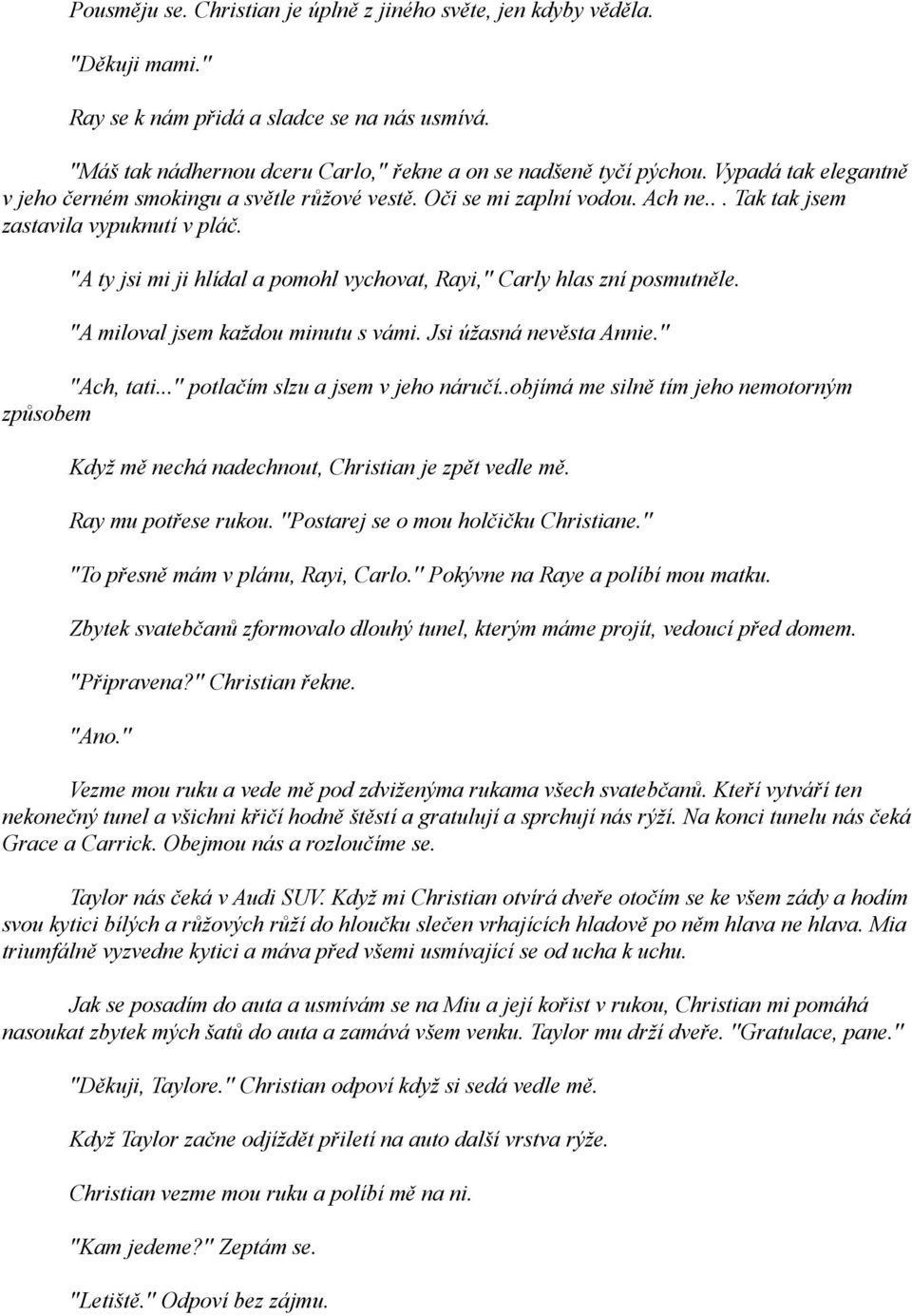 ''A ty jsi mi ji hlídal a pomohl vychovat, Rayi,'' Carly hlas zní posmutněle. ''A miloval jsem každou minutu s vámi. Jsi úžasná nevěsta Annie.'' ''Ach, tati...'' potlačím slzu a jsem v jeho náručí.