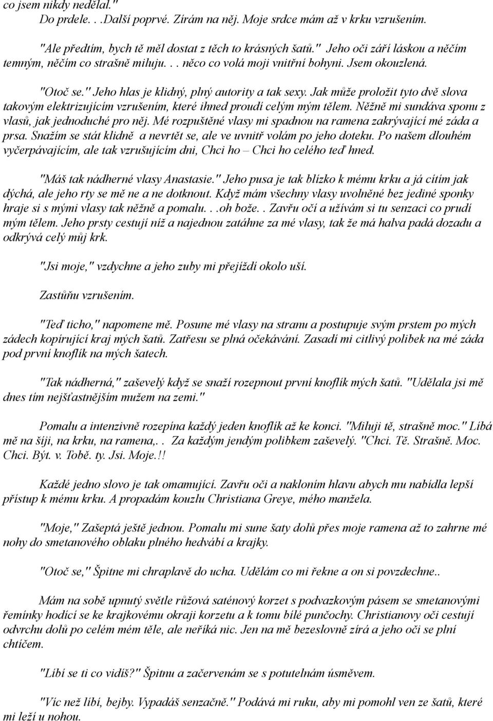 Jak může proložit tyto dvě slova takovým elektrizujícím vzrušením, které ihned proudí celým mým tělem. Něžně mi sundáva sponu z vlasů, jak jednoduché pro něj.