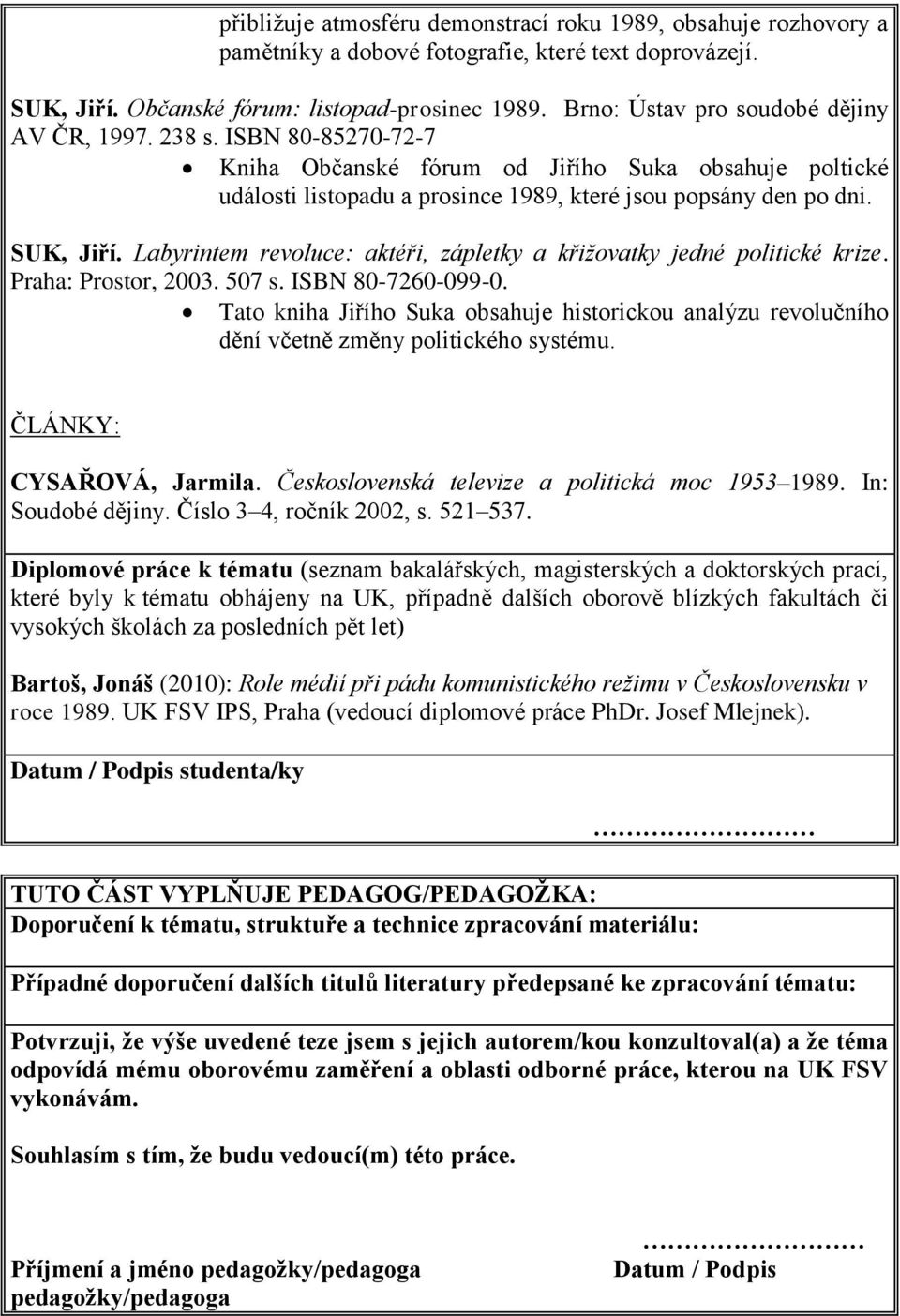 SUK, Jiří. Labyrintem revoluce: aktéři, zápletky a křižovatky jedné politické krize. Praha: Prostor, 2003. 507 s. ISBN 80-7260-099-0.