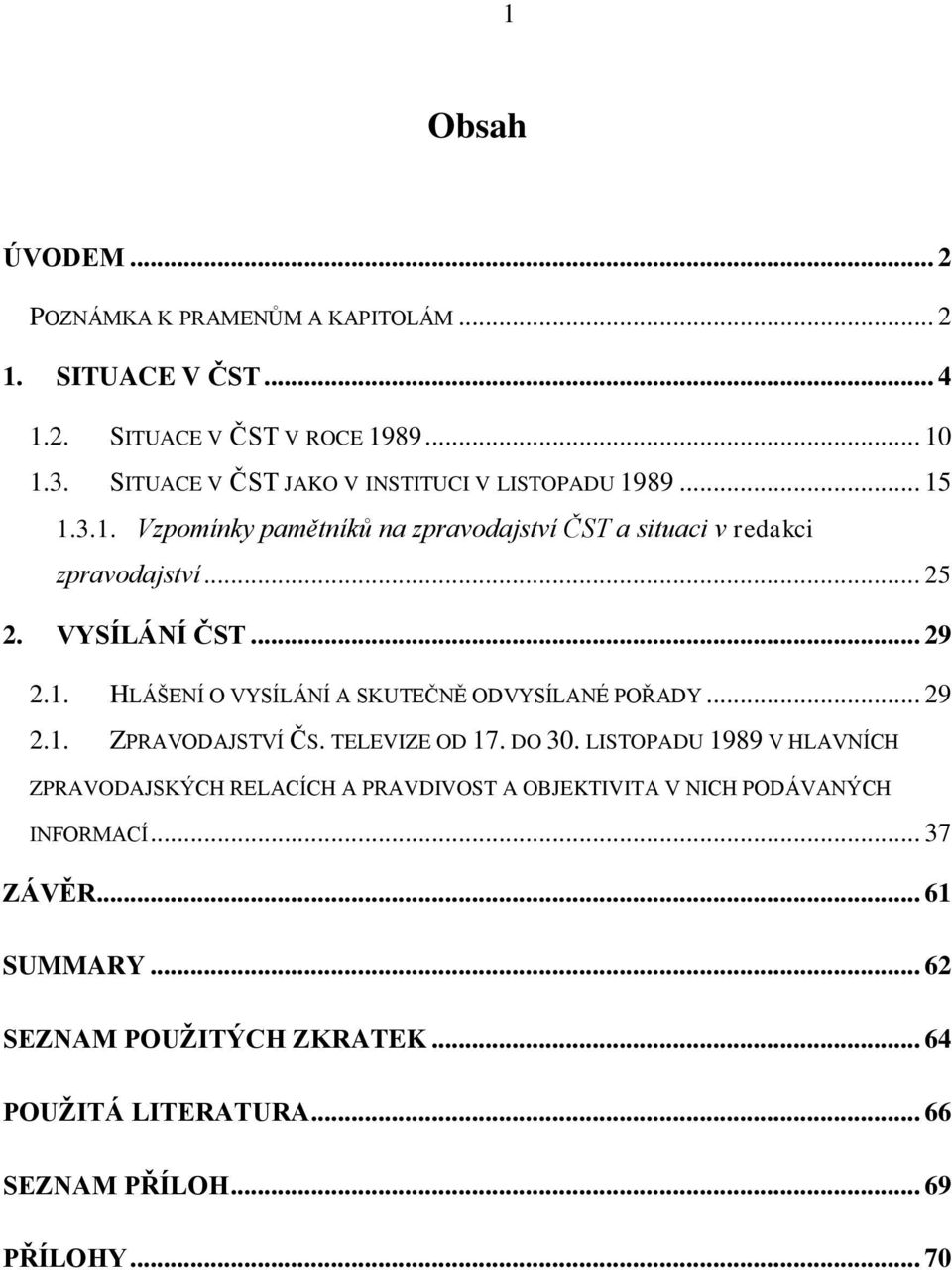 VYSÍLÁNÍ ČST... 29 2.1. HLÁŠENÍ O VYSÍLÁNÍ A SKUTEČNĚ ODVYSÍLANÉ POŘADY... 29 2.1. ZPRAVODAJSTVÍ ČS. TELEVIZE OD 17. DO 30.