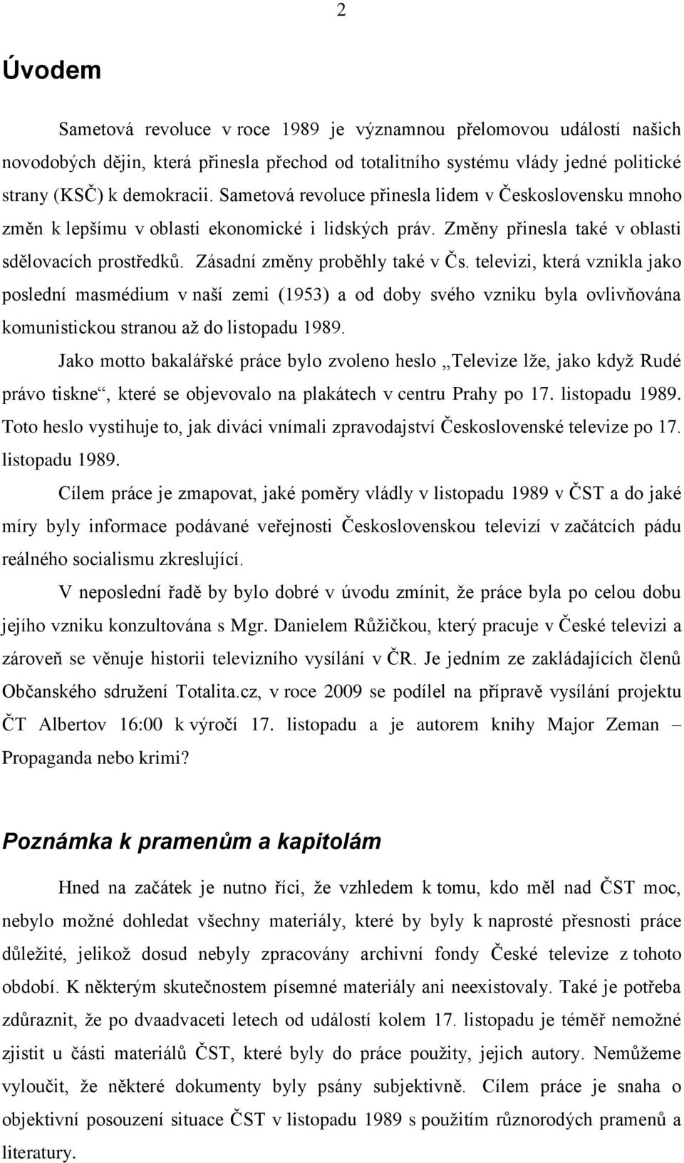 televizi, která vznikla jako poslední masmédium v naší zemi (1953) a od doby svého vzniku byla ovlivňována komunistickou stranou až do listopadu 1989.