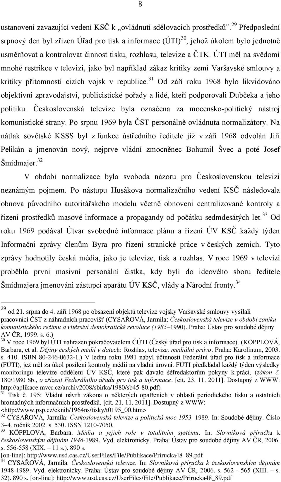 ÚTI měl na svědomí mnohé restrikce v televizi, jako byl například zákaz kritiky zemí Varšavské smlouvy a kritiky přítomnosti cizích vojsk v republice.