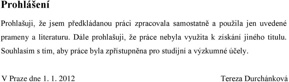 Dále prohlašuji, že práce nebyla využita k získání jiného titulu.