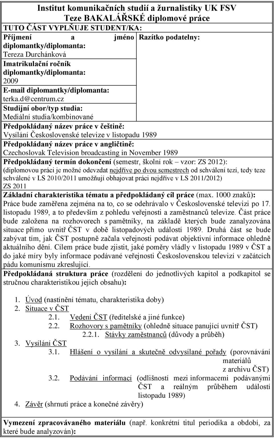 cz Studijní obor/typ studia: Mediální studia/kombinované Předpokládaný název práce v češtině: Vysílání Československé televize v listopadu 1989 Předpokládaný název práce v angličtině: Czechoslovak