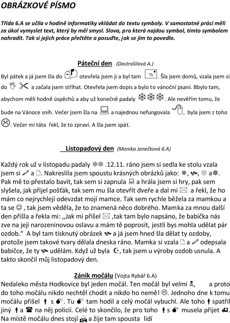 ) Byl pátek a já jsem šla do otevřela jsem ji a byl tam. Šla jsem domů, vzala jsem si do a začala jsem stříhat. Otevřela jsem dopis a bylo to vánoční psaní.