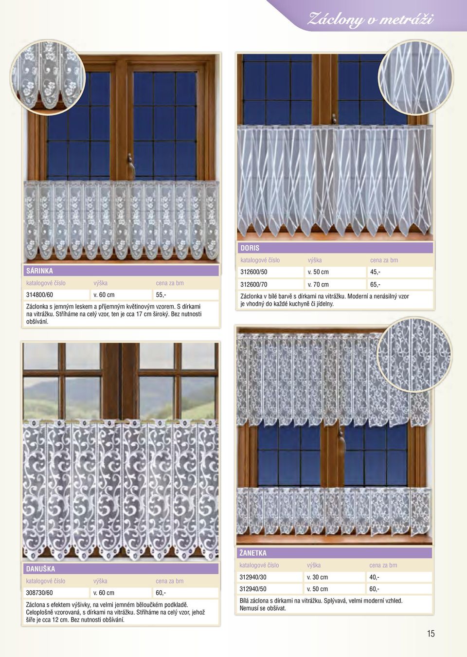 Moderní a nenásilný vzor je vhodný do kdé kuchyně či jídelny. Danuška 308730/60 v. 60 cm 60,- Záclona s efektem výšivky, na velmi jemném běloučkém podkladě.