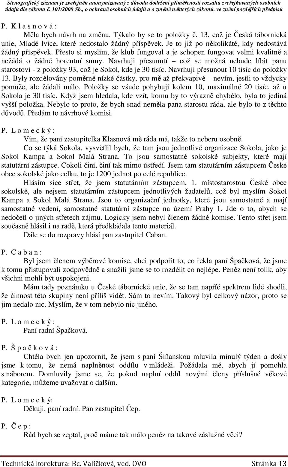 Navrhuji přesunutí což se možná nebude líbit panu starostovi - z položky 93, což je Sokol, kde je 30 tisíc. Navrhuji přesunout 10 tisíc do položky 13.