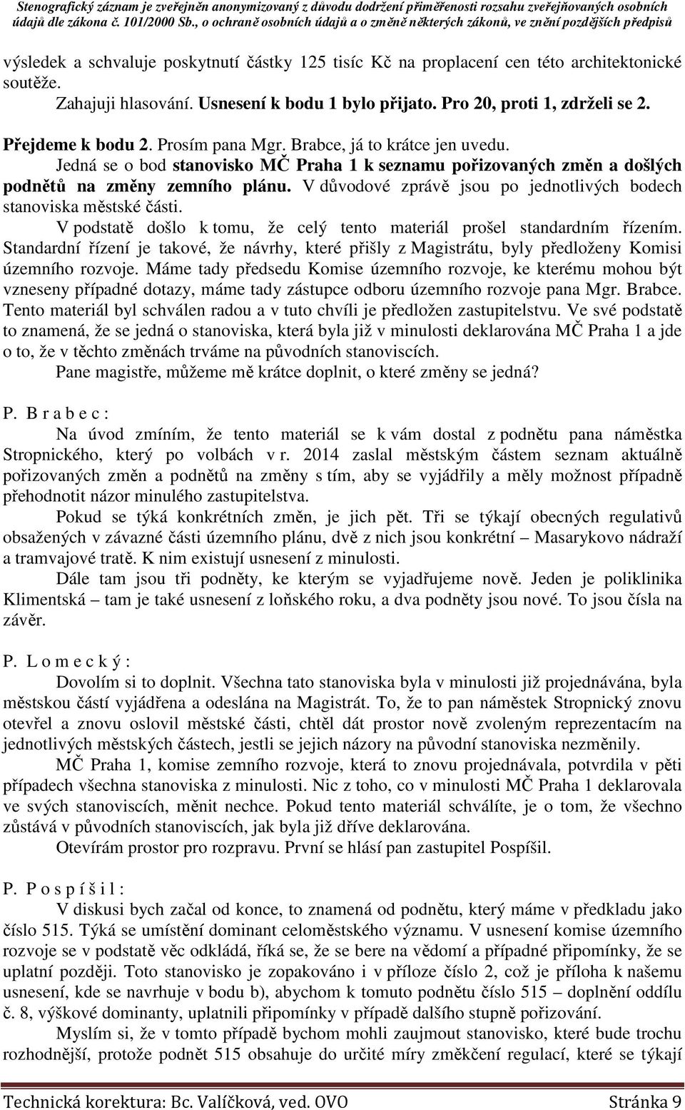 V důvodové zprávě jsou po jednotlivých bodech stanoviska městské části. V podstatě došlo k tomu, že celý tento materiál prošel standardním řízením.