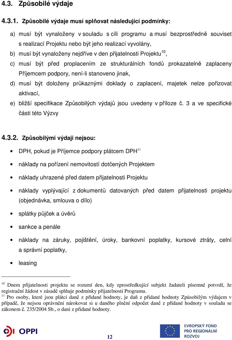 vynaloženy nejdříve v den přijatelnosti Projektu 10, c) musí být před proplacením ze strukturálních fondů prokazatelně zaplaceny Příjemcem podpory, není-li stanoveno jinak, d) musí být doloženy