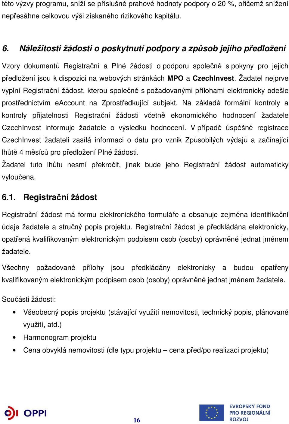 MPO a CzechInvest. Žadatel nejprve vyplní Registrační žádost, kterou společně s požadovanými přílohami elektronicky odešle prostřednictvím eaccount na Zprostředkující subjekt.