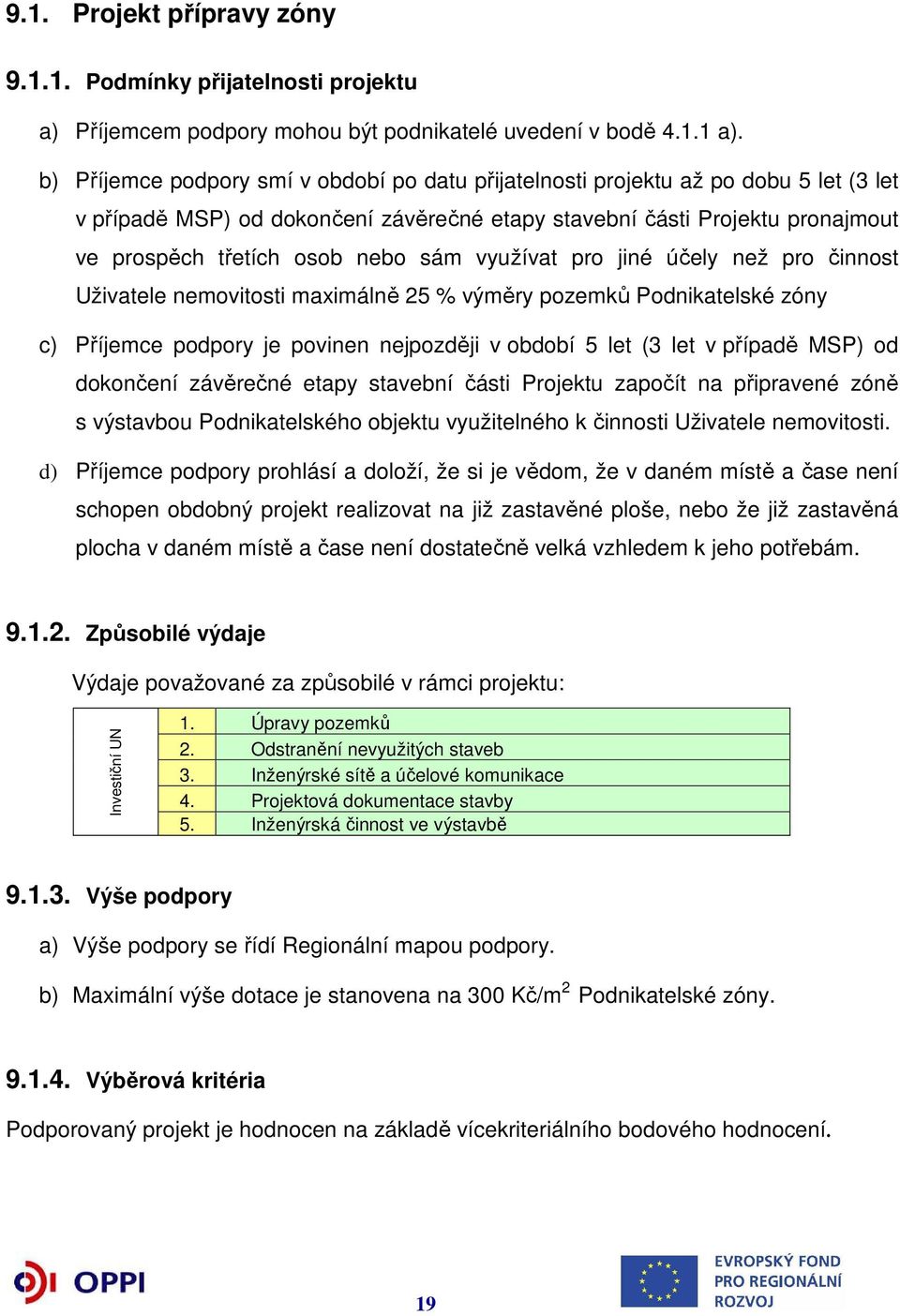 sám využívat pro jiné účely než pro činnost Uživatele nemovitosti maximálně 25 % výměry pozemků Podnikatelské zóny c) Příjemce podpory je povinen nejpozději v období 5 let (3 let v případě MSP) od