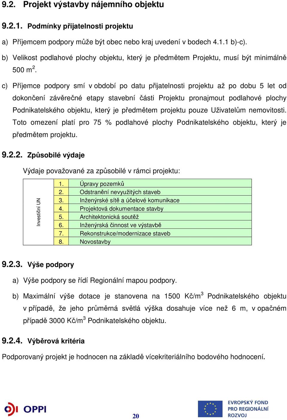 c) Příjemce podpory smí v období po datu přijatelnosti projektu až po dobu 5 let od dokončení závěrečné etapy stavební části Projektu pronajmout podlahové plochy Podnikatelského objektu, který je