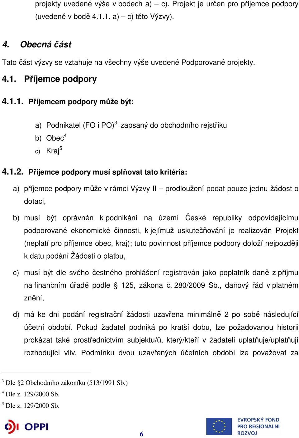 Příjemce podpory musí splňovat tato kritéria: a) příjemce podpory může v rámci Výzvy II prodloužení podat pouze jednu žádost o dotaci, b) musí být oprávněn k podnikání na území České republiky