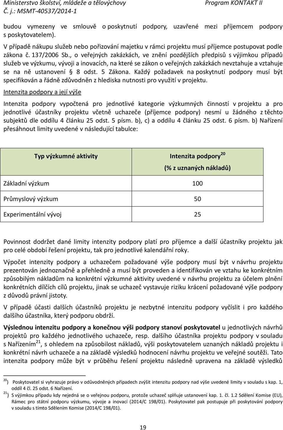 , o veřejných zakázkách, ve znění pozdějších předpisů s výjimkou případů služeb ve výzkumu, vývoji a inovacích, na které se zákon o veřejných zakázkách nevztahuje a vztahuje se na ně ustanovení 8