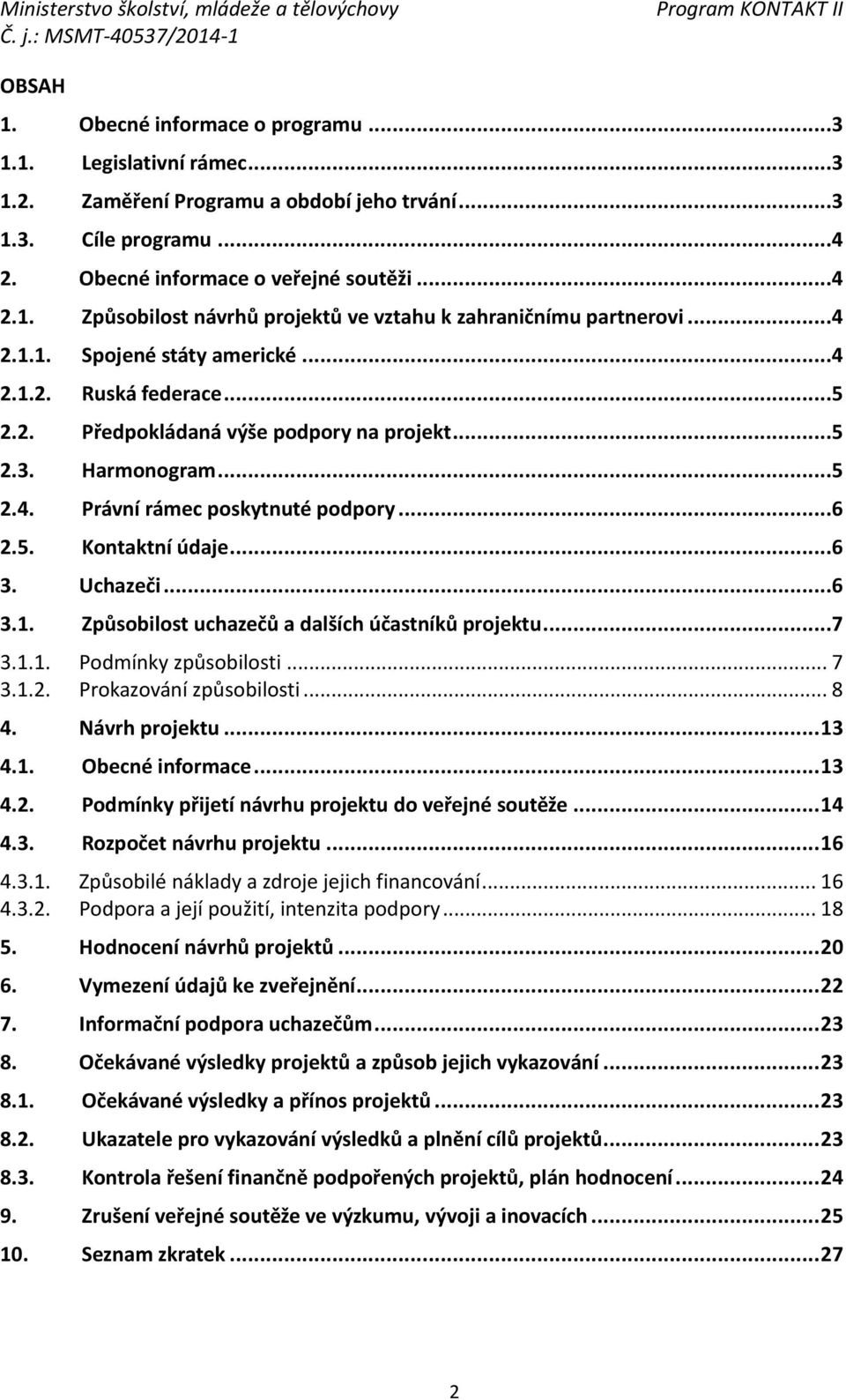 Uchazeči...6 3.1. Způsobilost uchazečů a dalších účastníků projektu...7 3.1.1. Podmínky způsobilosti... 7 3.1.2. Prokazování způsobilosti... 8 4. Návrh projektu... 13 4.1. Obecné informace... 13 4.2. Podmínky přijetí návrhu projektu do veřejné soutěže.