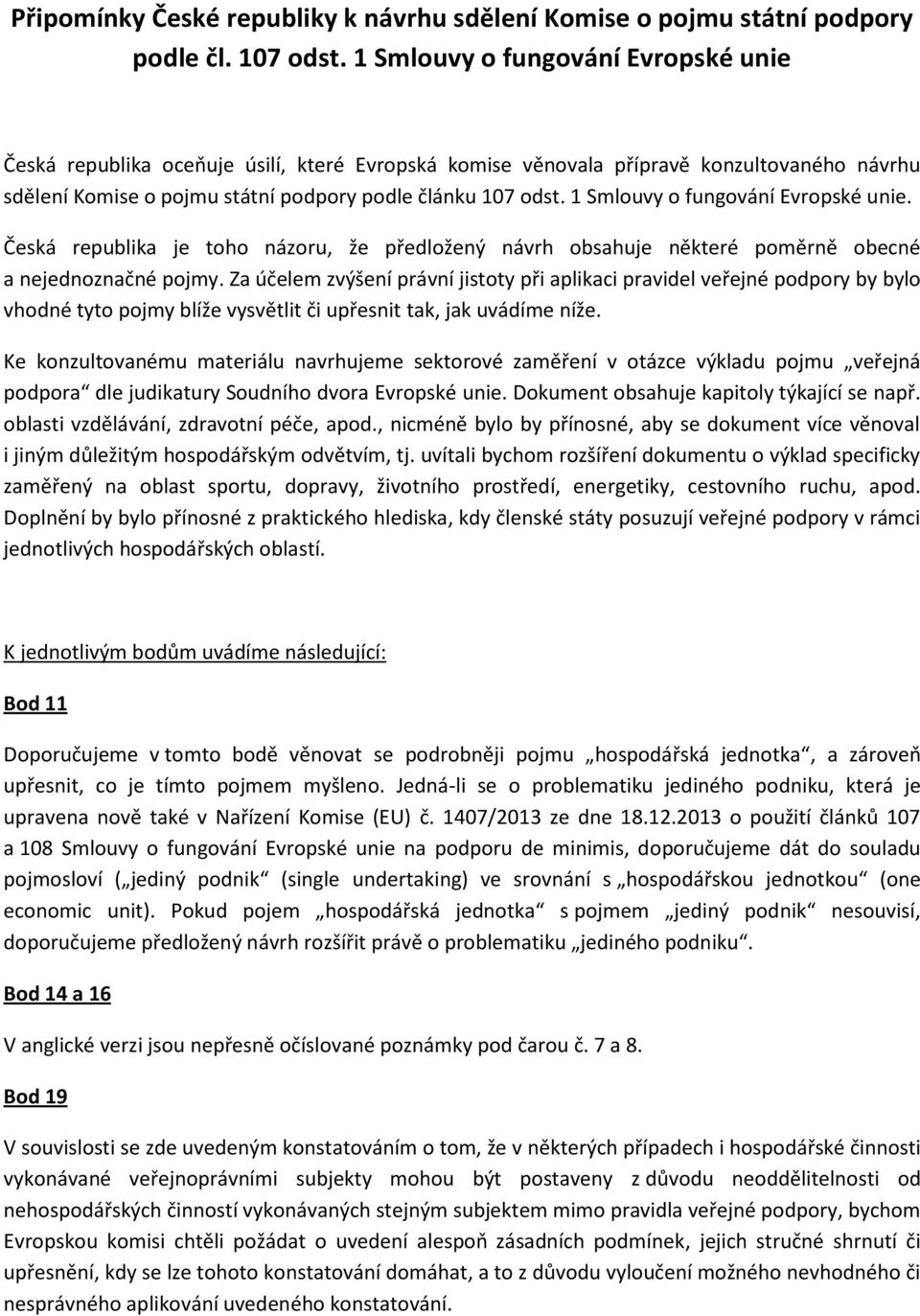 1 Smlouvy o fungování Evropské unie. Česká republika je toho názoru, že předložený návrh obsahuje některé poměrně obecné a nejednoznačné pojmy.