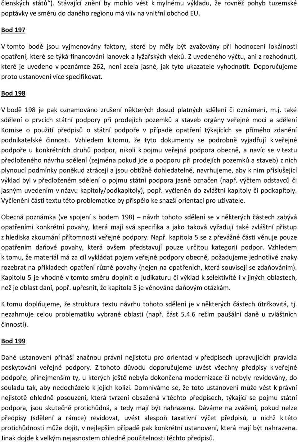 Z uvedeného výčtu, ani z rozhodnutí, které je uvedeno v poznámce 262, není zcela jasné, jak tyto ukazatele vyhodnotit. Doporučujeme proto ustanovení více specifikovat.