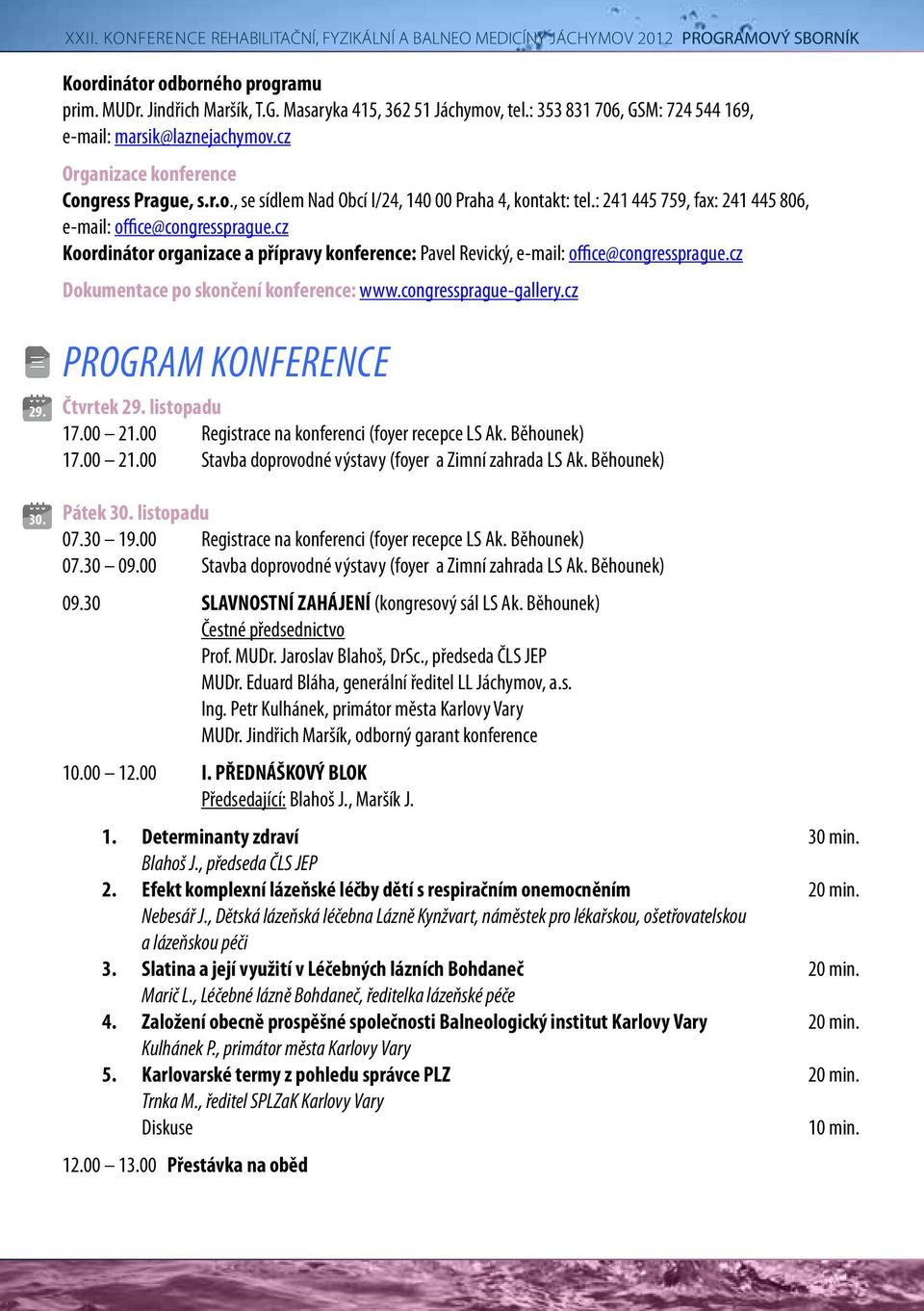 cz Koordinátor organizace a přípravy konference: Pavel Revický, e-mail: office@congressprague.cz Dokumentace po skončení konference: www.congressprague-gallery.cz 29. Program konference Čtvrtek 29.