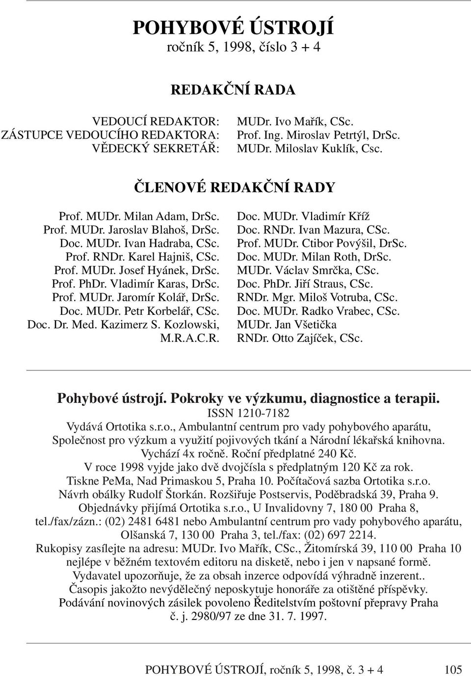 Vladimír Karas, DrSc. Prof. MUDr. Jaromír Kolář, DrSc. Doc. MUDr. Petr Korbelář, CSc. Doc. Dr. Med. Kazimerz S. Kozlowski, M.R.A.C.R. Doc. MUDr. Vladimír Kříž Doc. RNDr. Ivan Mazura, CSc. Prof. MUDr. Ctibor Povýšil, DrSc.