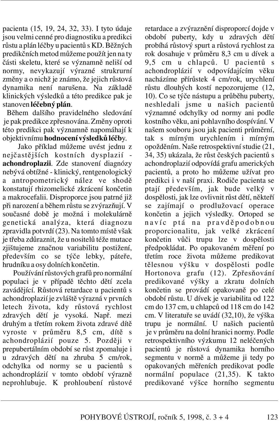 Běžných probíhá růstový spurt a růstová rychlost za predikčních metod můžeme použít jen na ty rok dosahuje v průměru 8,3 cm u dívek a části skeletu, které se významně neliší od 9,5 cm u chlapců.