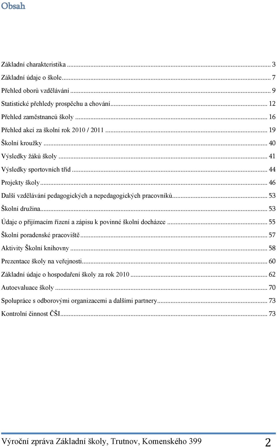 .. 46 Další vzdělávání pedagogických a nepedagogických pracovníků... 53 Školní druţina... 53 Údaje o přijímacím řízení a zápisu k povinné školní docházce... 55 Školní poradenské pracoviště.