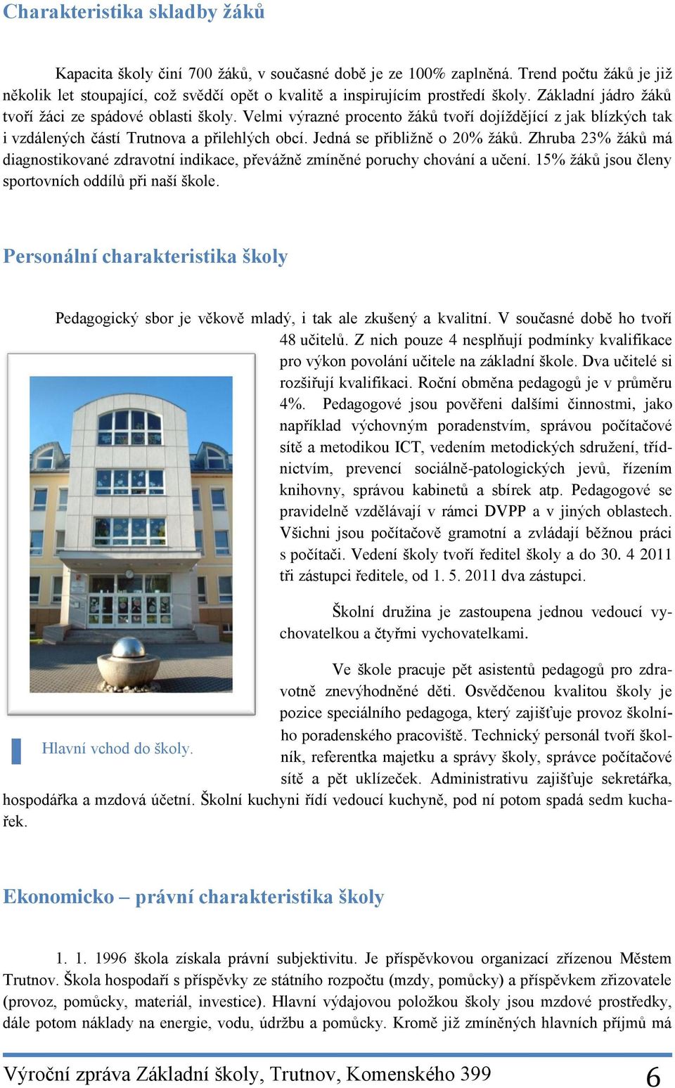 Velmi výrazné procento ţáků tvoří dojíţdějící z jak blízkých tak i vzdálených částí Trutnova a přilehlých obcí. Jedná se přibliţně o 20% ţáků.