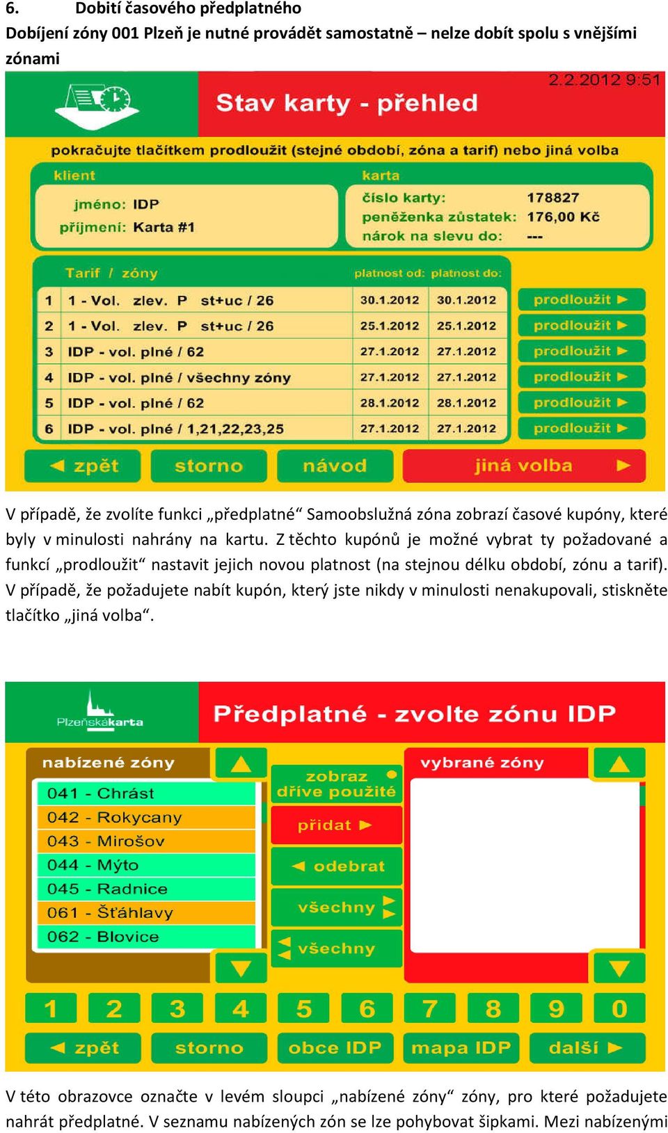 Z těchto kupónů je možné vybrat ty požadované a funkcí prodloužit nastavit jejich novou platnost (na stejnou délku období, zónu a tarif).