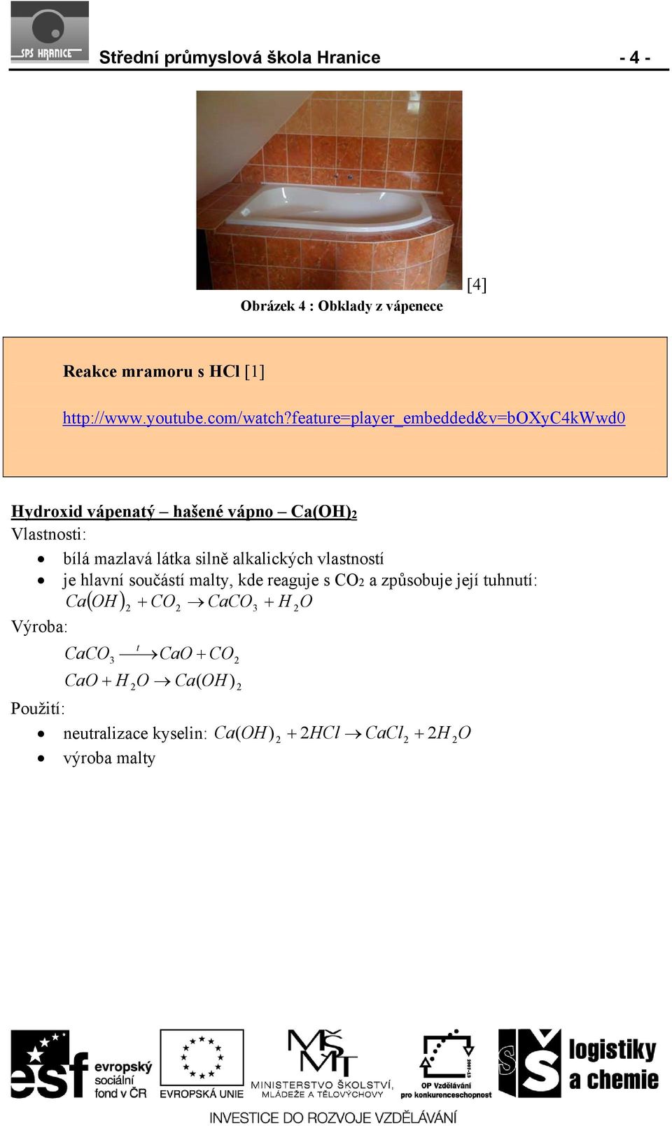 feature=player_embedded&v=boxyc4kwwd0 Hydroxid vápenatý hašené vápno Ca(OH) 2 bílá mazlavá látka silně