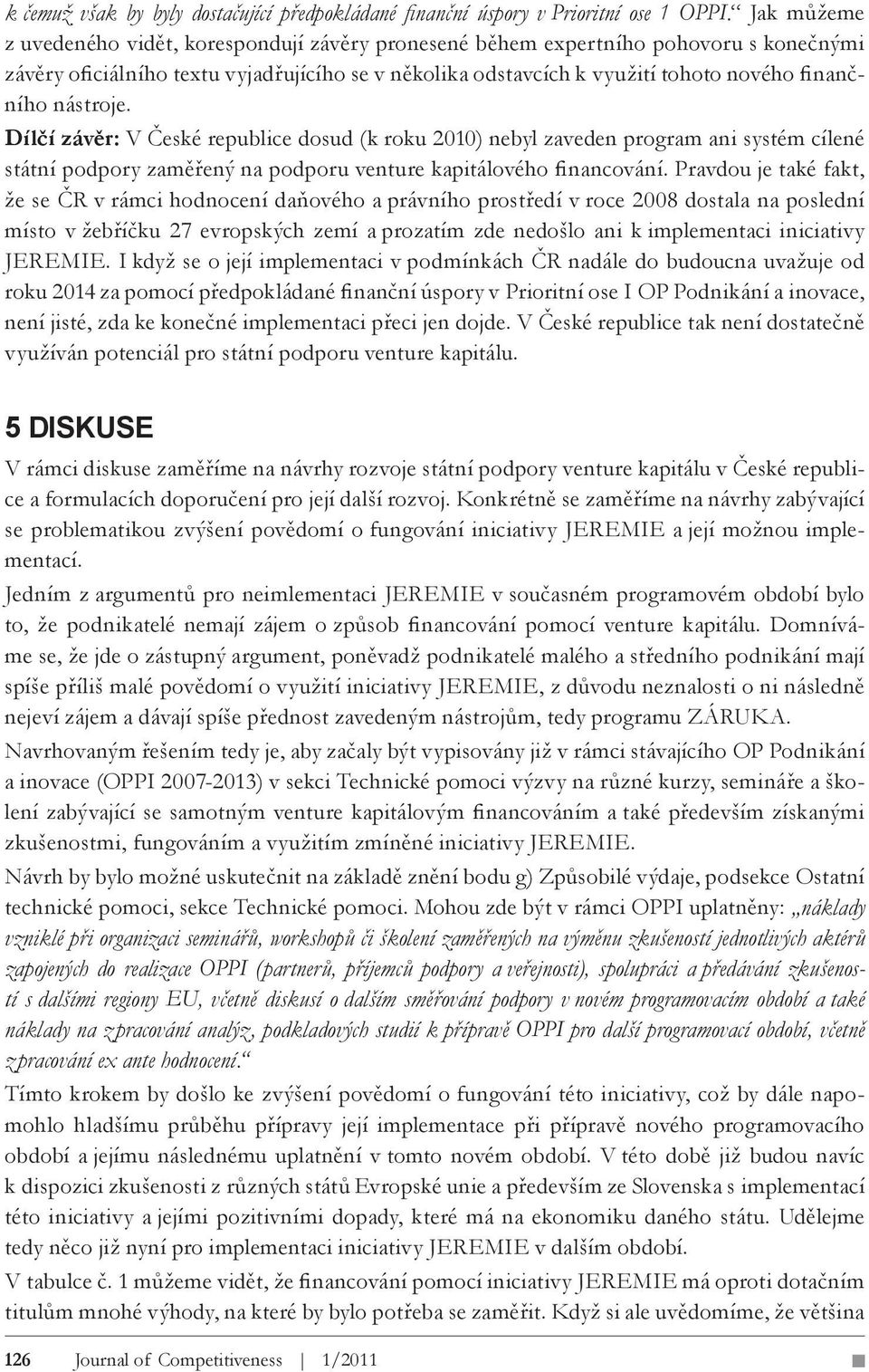 nástroje. Dílčí závěr: V České republice dosud (k roku 2010) nebyl zaveden program ani systém cílené státní podpory zaměřený na podporu venture kapitálového financování.