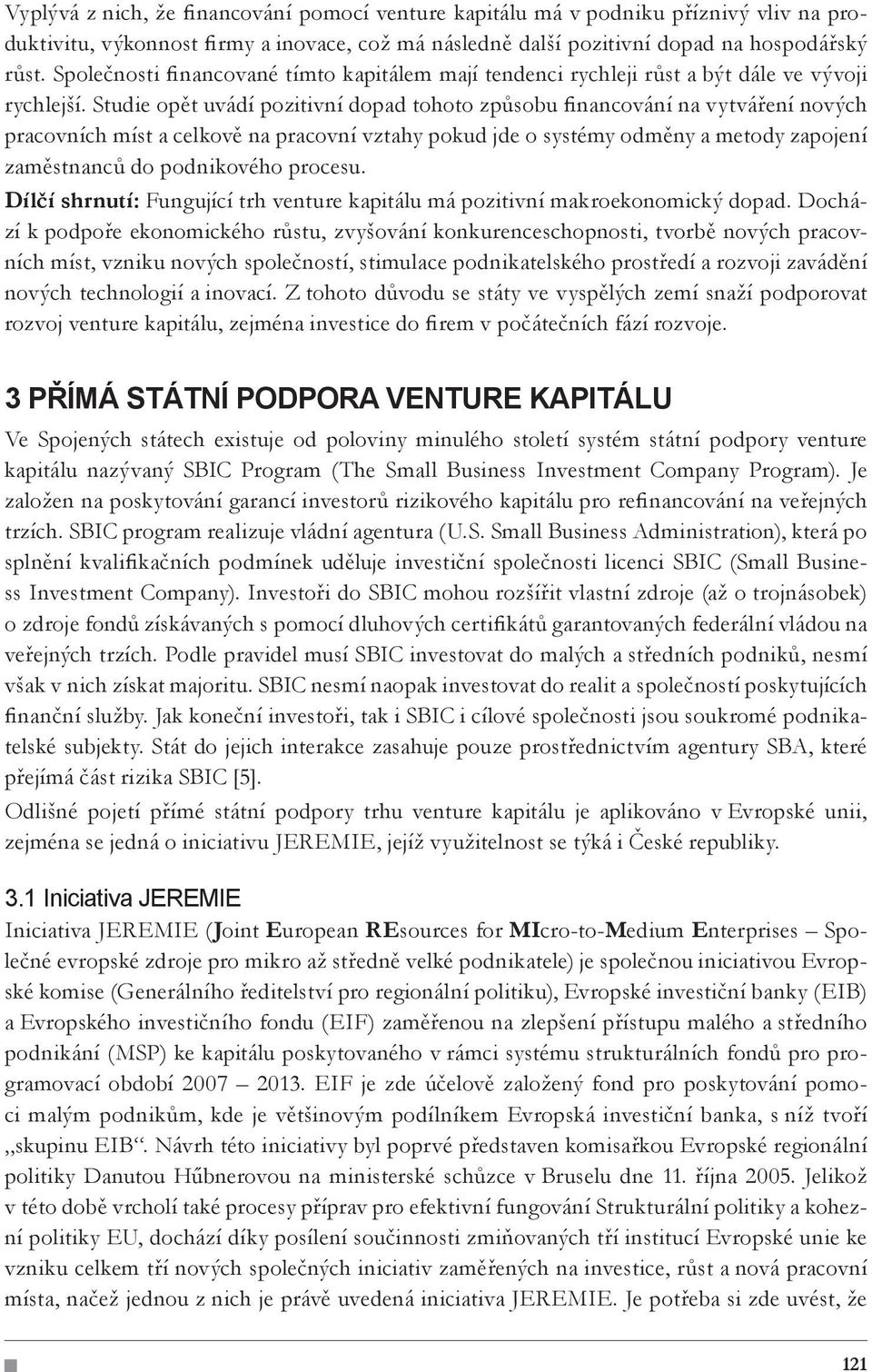 Studie opět uvádí pozitivní dopad tohoto způsobu financování na vytváření nových pracovních míst a celkově na pracovní vztahy pokud jde o systémy odměny a metody zapojení zaměstnanců do podnikového