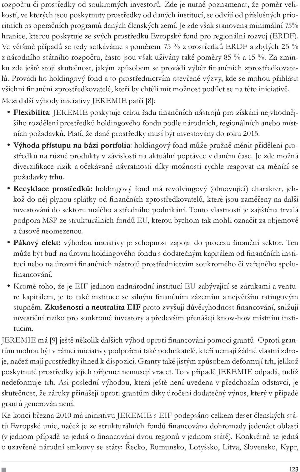 Je zde však stanovena minimální 75% hranice, kterou poskytuje ze svých prostředků Evropský fond pro regionální rozvoj (ERDF).