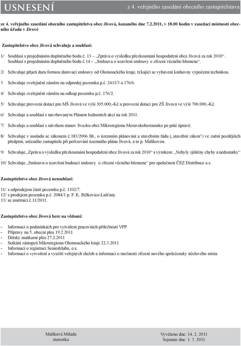 13 Zpráva o výsledku přezkoumání hospodaření obce Jívová za rok 2010. Souhlasí s projednáním doplněného bodu č.14 - Smlouva o uzavření smlouvy o zřízení věcného břemene.