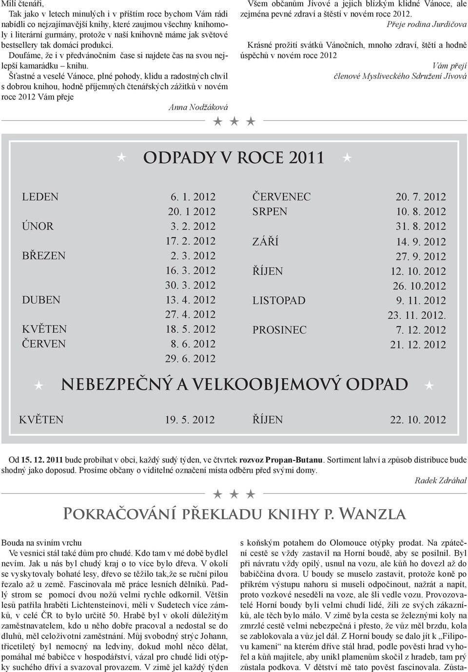 Šťastné a veselé Vánoce, plné pohody, klidu a radostných chvil s dobrou knihou, hodně příjemných čtenářských zážitků v novém roce 2012 Vám přeje Anna Nodžáková Všem občanům Jívové a jejich blízkým