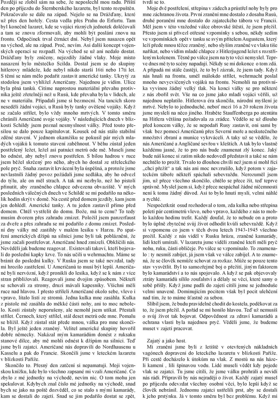 Tam byl konečně lazaret, kde se vojáci různých jednotek doléčovali a tam se znovu zformovali, aby mohli být posláni znovu na frontu. Odpočinek trval čtrnáct dní.