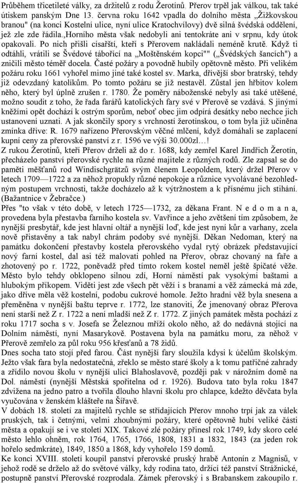 ,horního města však nedobyli ani tentokráte ani v srpnu, kdy útok opakovali. Po nich přišli císařští, kteří s Přerovem nakládali neméně krutě.