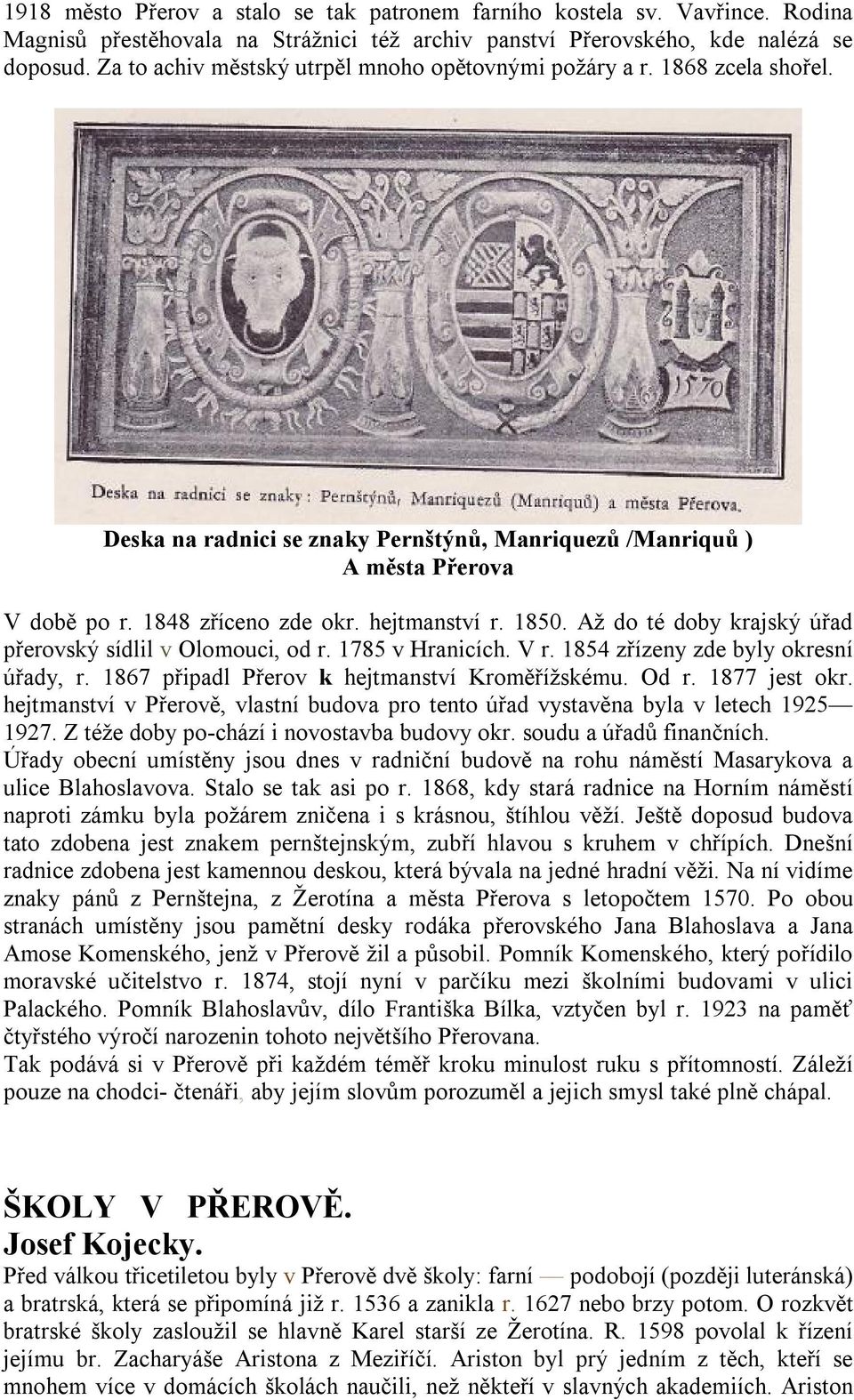 1850. Až do té doby krajský úřad přerovský sídlil v Olomouci, od r. 1785 v Hranicích. V r. 1854 zřízeny zde byly okresní úřady, r. 1867 připadl Přerov k hejtmanství Kroměřížskému. Od r. 1877 jest okr.