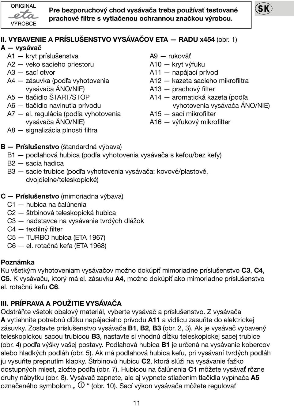 ÁNO/NIE) A13 prachový filter A5 tlačidlo ŠTART/STOP A14 aromatická kazeta (podľa A6 tlačidlo navinutia prívodu vyhotovenia vysávača ÁNO/NIE) A7 el.