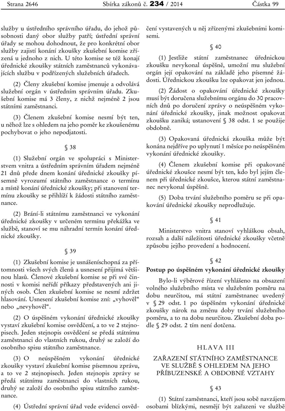 zkušební komise zřízená u jednoho z nich. U této komise se též konají úřednické zkoušky státních zaměstnanců vykonávajících službu v podřízených služebních úřadech.