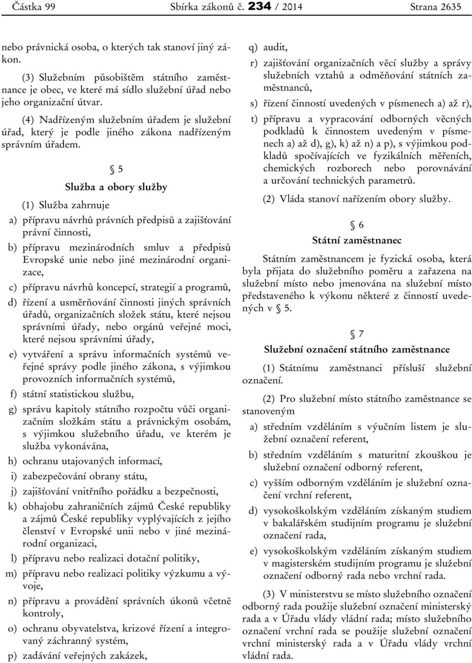 (4) Nadřízeným služebním úřadem je služební úřad, který je podle jiného zákona nadřízeným správním úřadem.