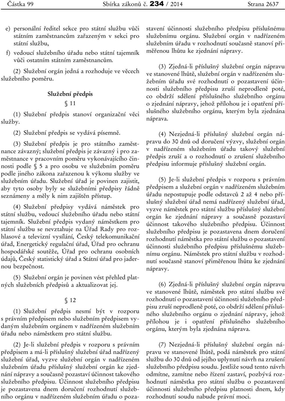 státním zaměstnancům. (2) Služební orgán jedná a rozhoduje ve věcech služebního poměru. Služební předpis 11 (1) Služební předpis stanoví organizační věci služby.