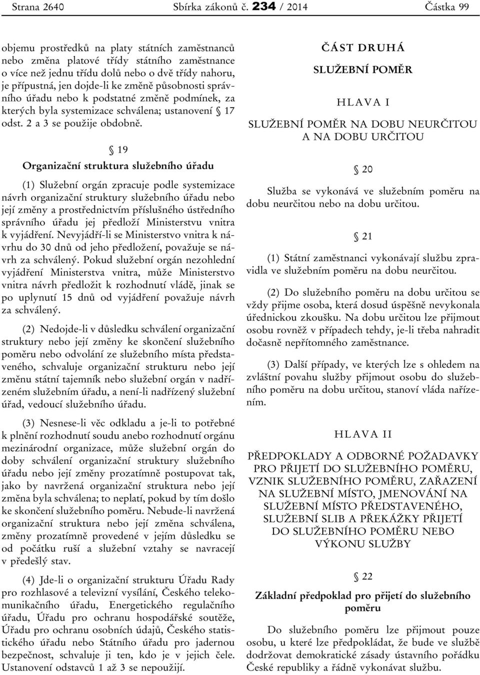 změně působnosti správního úřadu nebo k podstatné změně podmínek, za kterých byla systemizace schválena; ustanovení 17 odst. 2 a 3 se použije obdobně.